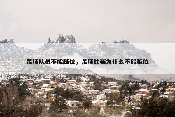 足球队员不能越位，足球比赛为什么不能越位