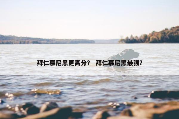 拜仁慕尼黑更高分？ 拜仁慕尼黑最强？