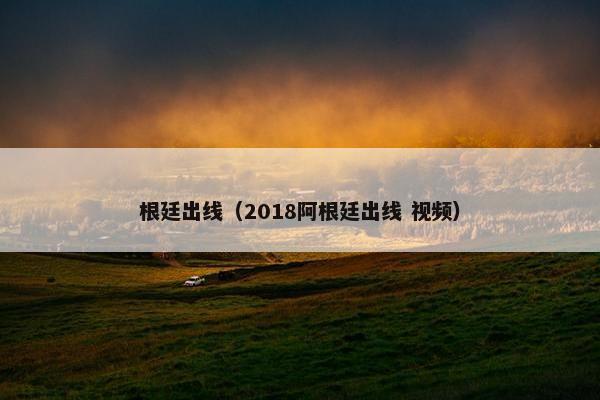 根廷出线（2018阿根廷出线 视频）