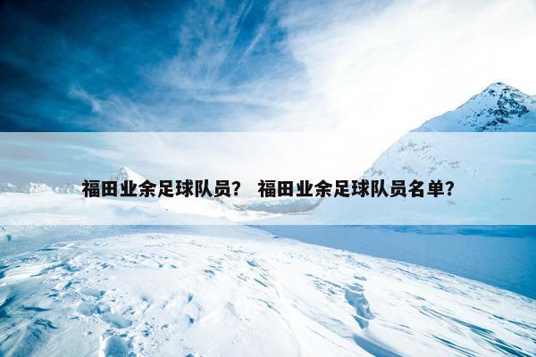 福田业余足球队员？ 福田业余足球队员名单？