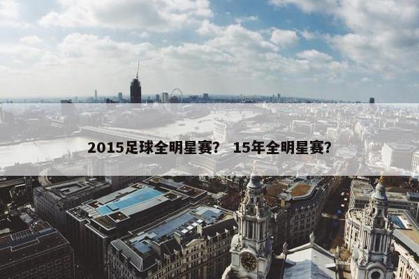 2015足球全明星赛？ 15年全明星赛？