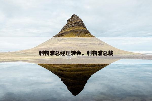 利物浦总经理转会，利物浦总裁