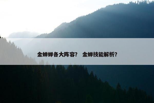 金蝉蝉各大阵容？ 金蝉技能解析？