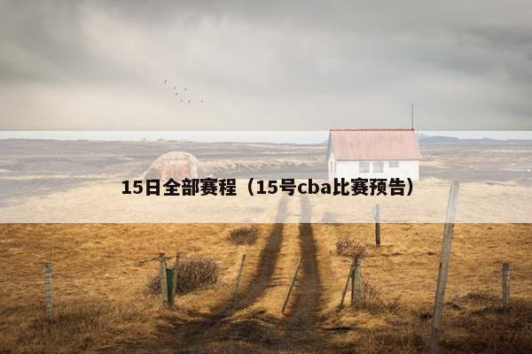 15日全部赛程（15号cba比赛预告）