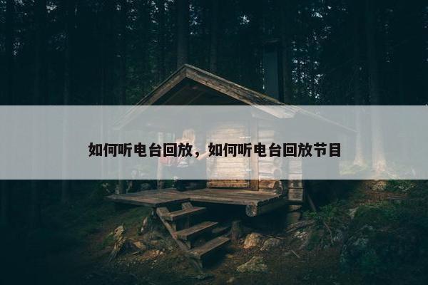 如何听电台回放，如何听电台回放节目