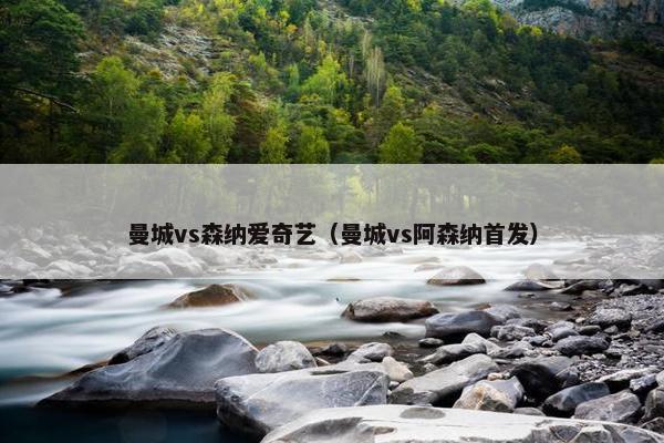 曼城vs森纳爱奇艺（曼城vs阿森纳首发）