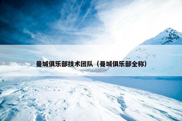 曼城俱乐部技术团队（曼城俱乐部全称）