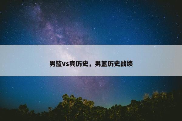 男篮vs宾历史，男篮历史战绩