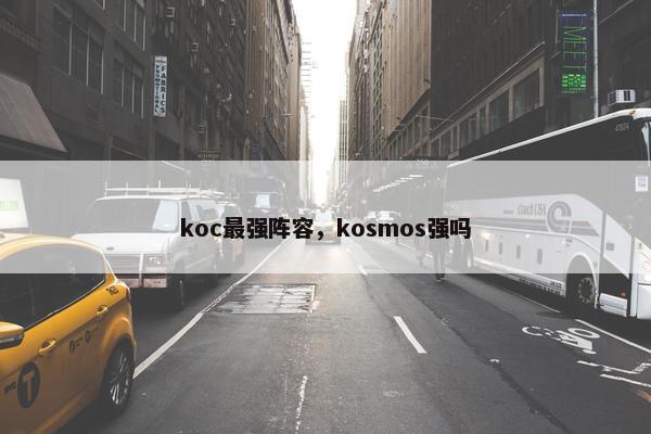 koc最强阵容，kosmos强吗