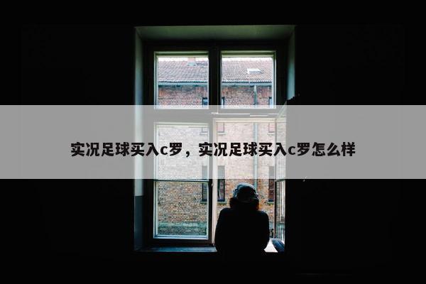 实况足球买入c罗，实况足球买入c罗怎么样