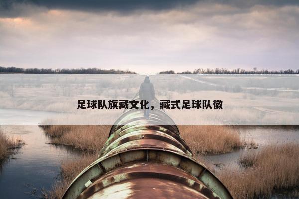 足球队旗藏文化，藏式足球队徽