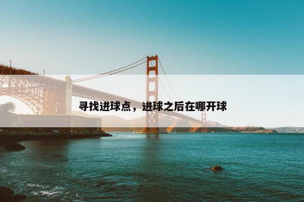 寻找进球点，进球之后在哪开球