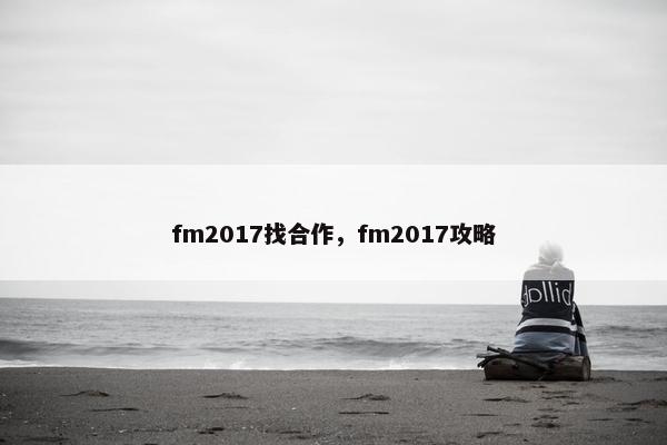 fm2017找合作，fm2017攻略