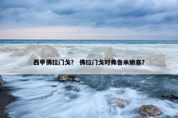 西甲佛拉门戈？ 佛拉门戈对弗鲁米嫩塞？