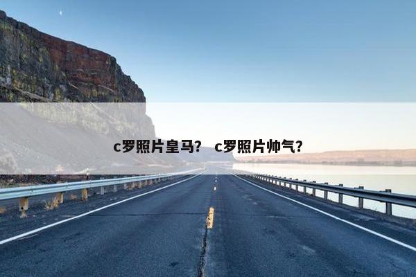 c罗照片皇马？ c罗照片帅气？