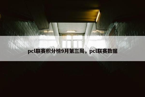pcl联赛积分榜9月第三周，pcl联赛数据