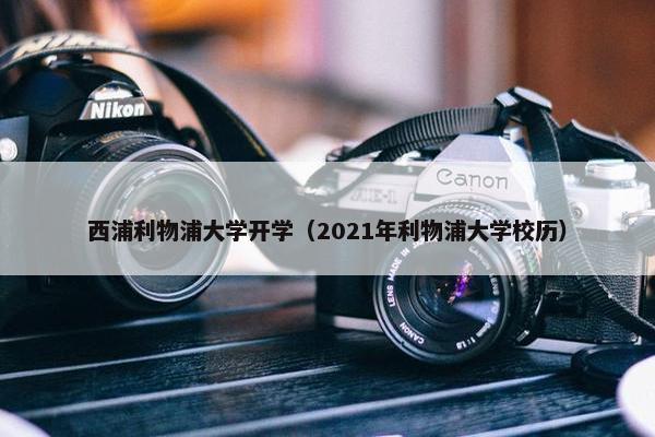 西浦利物浦大学开学（2021年利物浦大学校历）