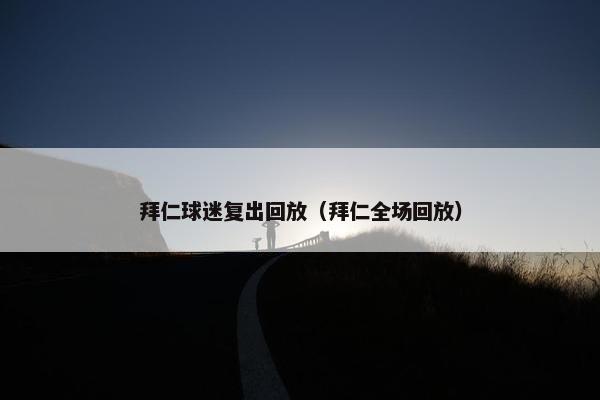 拜仁球迷复出回放（拜仁全场回放）