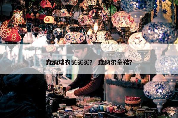 森纳球衣买买买？ 森纳尔童鞋？