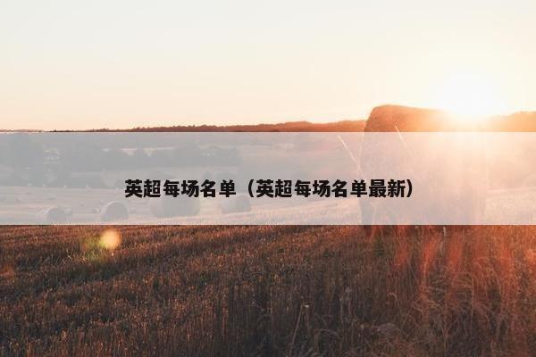 英超每场名单（英超每场名单最新）