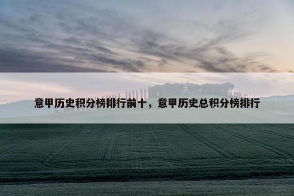 意甲历史积分榜排行前十，意甲历史总积分榜排行