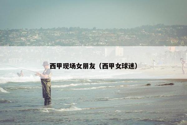 西甲现场女朋友（西甲女球迷）