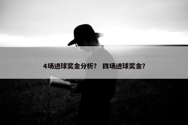 4场进球奖金分析？ 四场进球奖金？