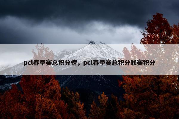 pcl春季赛总积分榜，pcl春季赛总积分联赛积分