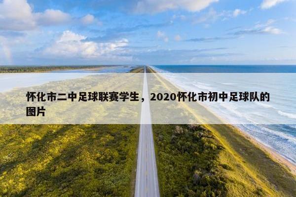 怀化市二中足球联赛学生，2020怀化市初中足球队的图片