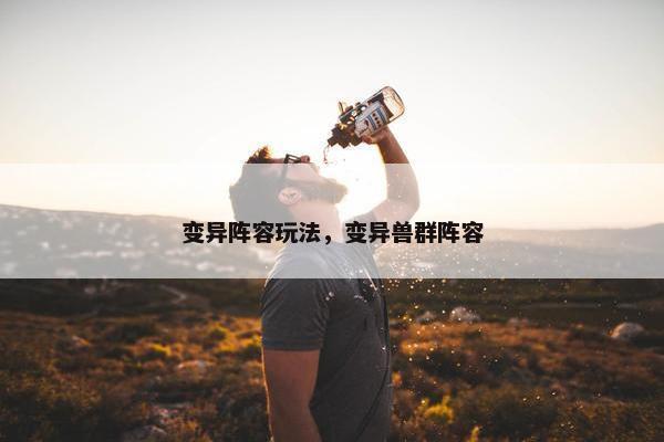 变异阵容玩法，变异兽群阵容