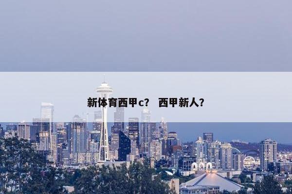新体育西甲c？ 西甲新人？