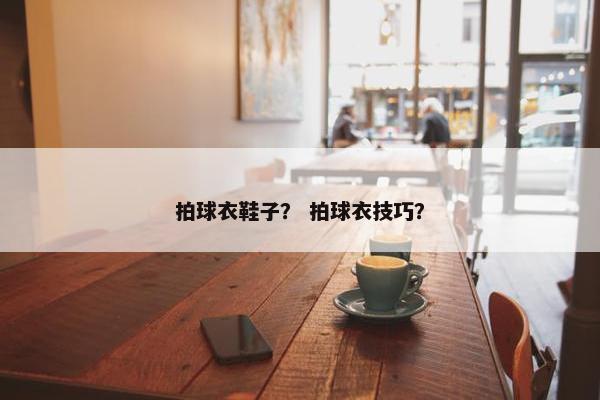 拍球衣鞋子？ 拍球衣技巧？