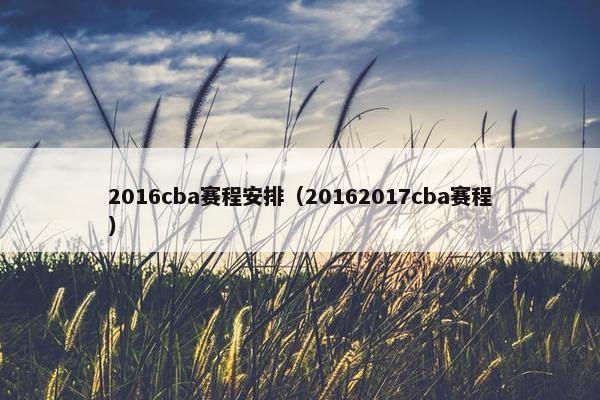 2016cba赛程安排（20162017cba赛程）