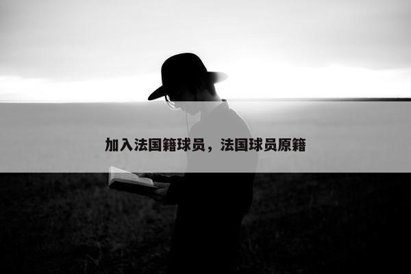 加入法国籍球员，法国球员原籍