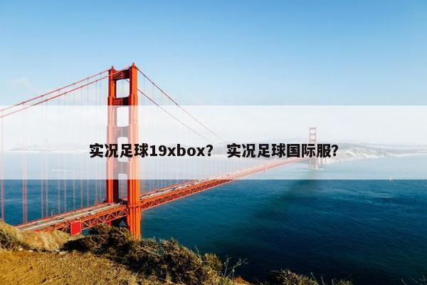 实况足球19xbox？ 实况足球国际服？