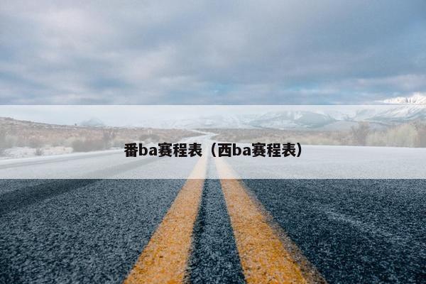 番ba赛程表（西ba赛程表）