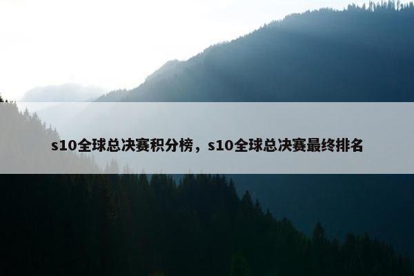 s10全球总决赛积分榜，s10全球总决赛最终排名