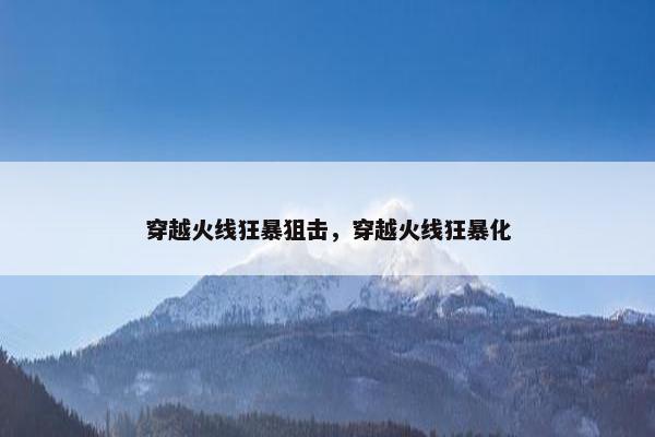 穿越火线狂暴狙击，穿越火线狂暴化