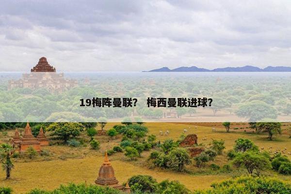 19梅阵曼联？ 梅西曼联进球？