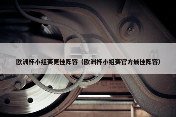 欧洲杯小组赛更佳阵容（欧洲杯小组赛官方最佳阵容）