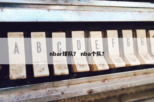 nbar球队？ nba个队？
