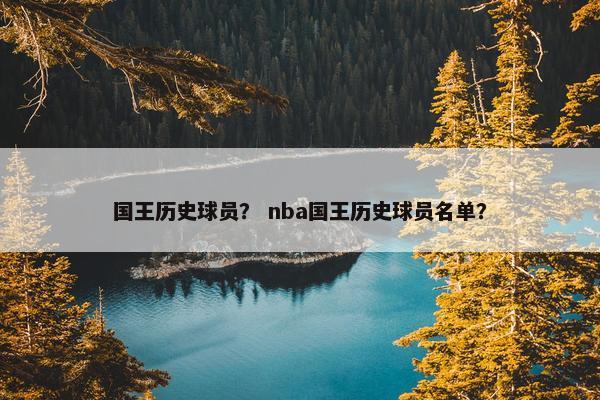 国王历史球员？ nba国王历史球员名单？