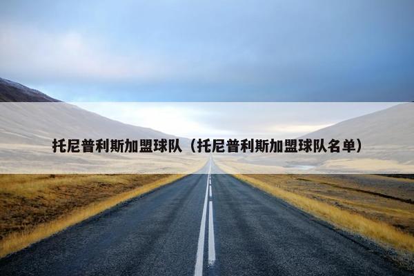 托尼普利斯加盟球队（托尼普利斯加盟球队名单）