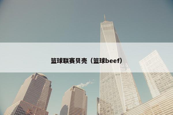 篮球联赛贝壳（篮球beef）