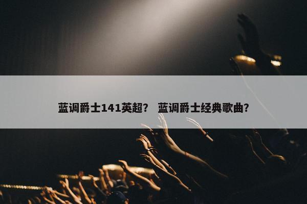 蓝调爵士141英超？ 蓝调爵士经典歌曲？