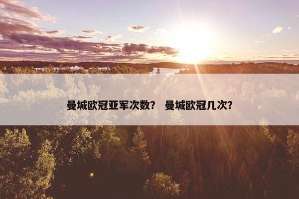 曼城欧冠亚军次数？ 曼城欧冠几次？