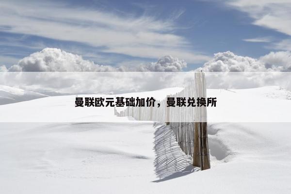 曼联欧元基础加价，曼联兑换所