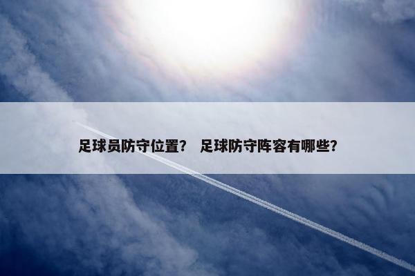 足球员防守位置？ 足球防守阵容有哪些？