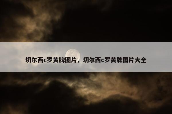 切尔西c罗黄牌图片，切尔西c罗黄牌图片大全