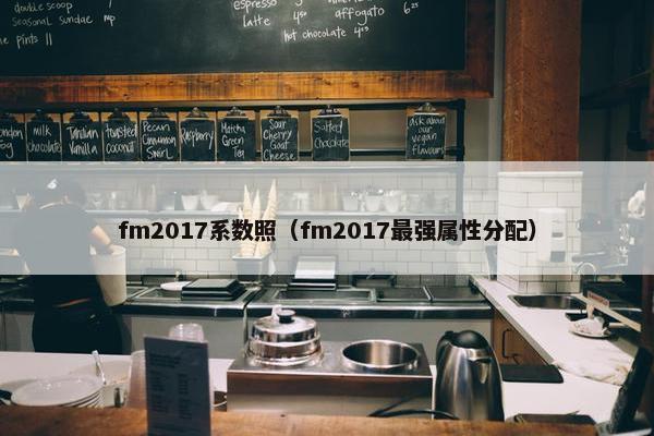 fm2017系数照（fm2017最强属性分配）